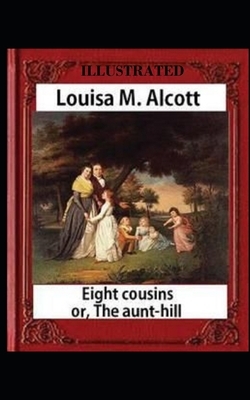 Eight Cousins Illustrated by Louisa May Alcott