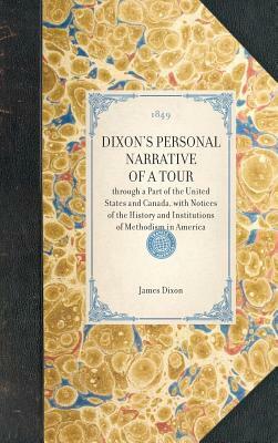 Dixon's Personal Narrative of a Tour: Through a Part of the United States and Canada, with Notices of the History and Institutions of Methodism in Ame by James Dixon