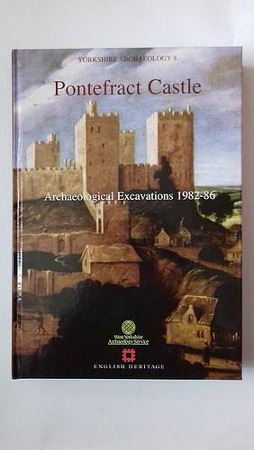 Pontefract Castle: Archaeological excavations, 1982-86  by Ian Roberts