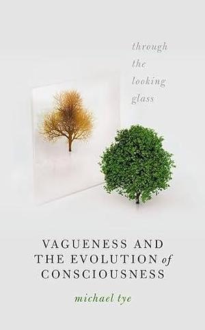 Vagueness and the Evolution of Consciousness: Through the Looking Glass by Michael Tye