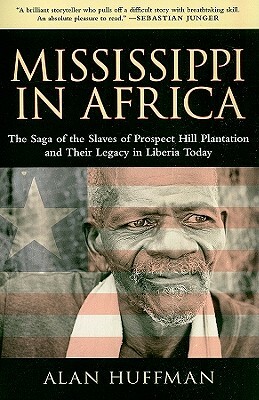 Mississippi in Africa: The Saga of the Slaves of Prospect Hill Plantation and Their Legacy in Liberia Today by Alan Huffman