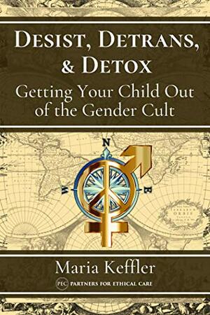 Desist, Detrans, & Detox: Getting Your Child Out of the Gender Cult by Maria Keffler