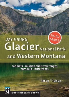 Day Hiking: Glacier National Park & Western Montana: Cabinets, Mission and Swan Ranges, Missoula, Bitterroots by Aaron Theisen