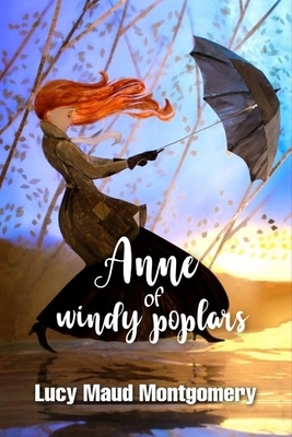 Anne of Windy Poplars: Anne Shirley Series 4 by Lucy Maud Montgomery by L.M. Montgomery