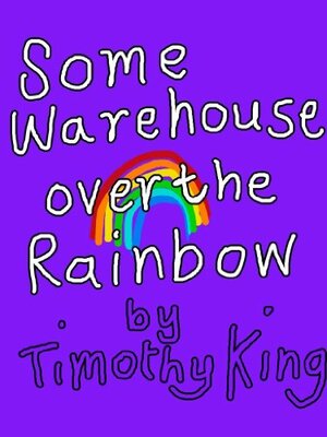Some Warehouse over the Rainbow by Timothy King