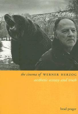 The Cinema of Werner Herzog: Aesthetic Ecstasy and Truth by Brad Prager