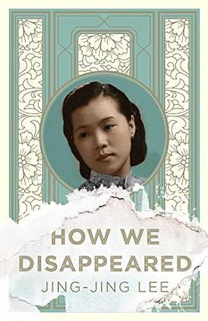 How We Disappeared: LONGLISTED FOR THE WOMEN'S PRIZE FOR FICTION 2020 by Jing-Jing Lee, Jing-Jing Lee