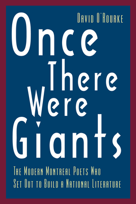 Once There Were Giants: The Modern Montreal Poets Who Set Out to Build a National Literature by David O'Rourke