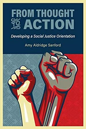 From Thought to Action: Developing a Social Justice Orientation by Amy Aldridge Sanford