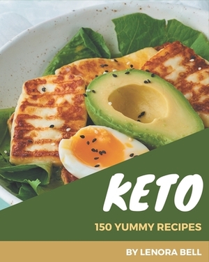 150 Yummy Keto Recipes: The Best Yummy Keto Cookbook on Earth by Lenora Bell