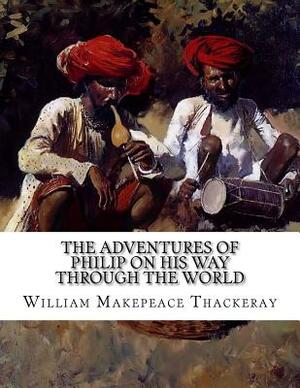 The Adventures of Philip on His Way through the World: Shewing Who Robbed Him, Who Helped Him, and Who Passed Him By by William Makepeace Thackeray