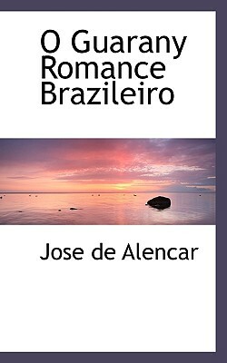 O Guarany Romance Brazileiro by José de Alencar