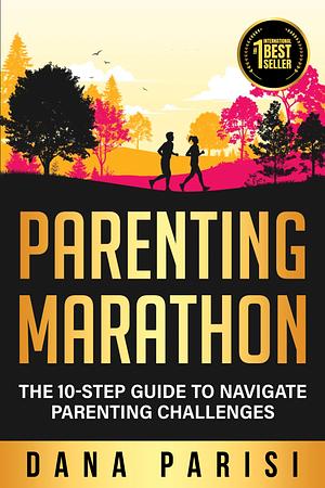 Parenting Marathon: The 10-Step Guide to Navigate Parenting Challenges by Dana Parisi