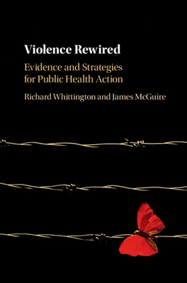 Violence Rewired: Evidence and Strategies for Public Health Action by James McGuire, Richard Whittington