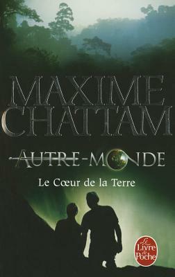 Le Coeur de la Terre (Autre-Monde, Tome 3) by Maxime Chattam