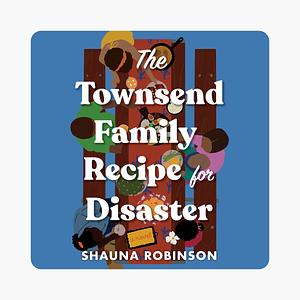 The Townsend Family Recipe for Disaster by Shauna Robinson