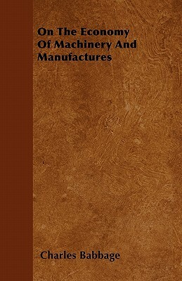 On The Economy Of Machinery And Manufactures by Charles Babbage