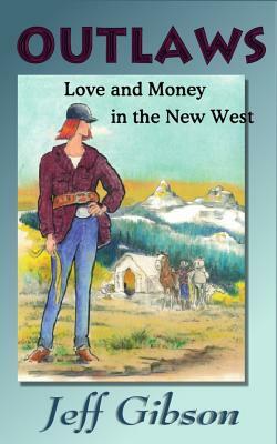 Outlaws: Love and Money in the New West by Jeff Gibson