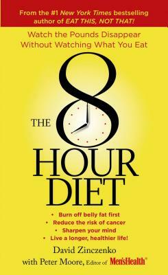 The 8-Hour Diet: Watch the Pounds Disappear Without Watching What You Eat! by Peter Moore, David Zinczenko