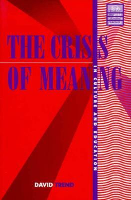 The Crisis of Meaning, Volume 3: In Culture and Education by David Trend