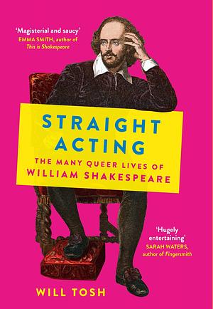 Straight Acting: The Many Queer Lives of William Shakespeare by Will Tosh