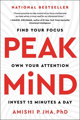Peak Mind: Find Your Focus, Own Your Attention, Invest 12 Minutes a Day by Amishi P. Jha