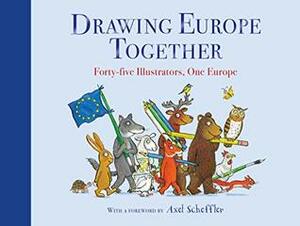 Drawing Europe Together: Forty-five Illustrators, One Europe by Axel Scheffler