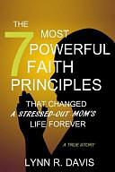 The 7 Most Powerful Faith Principles That Changed a Stressed-Out Mom's Life Forever by Lynn Davis