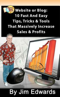 Website or Blog: 10 Fast and Easy Tips, Tricks & Tools That Massively Increase Sales and Profits by Jim Edwards