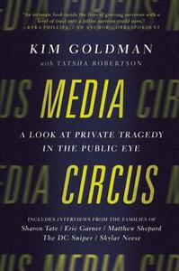 Media Circus: A Look at Private Tragedy in the Public Eye by Kim Goldman