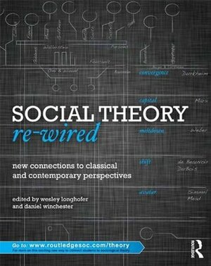 Social Theory Re-Wired: New Connections to Classical and Contemporary Perspectives (Contemporary Sociological Perspectives) by Wesley Longhofer, Daniel Winchester