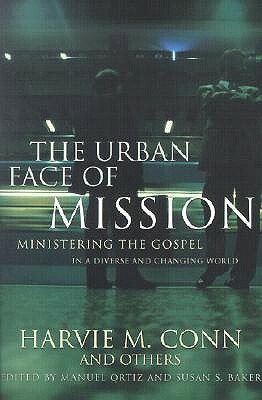 The Urban Face of Mission: Ministering the Gospel in a Diverse and Changing World by Harvie M. Conn