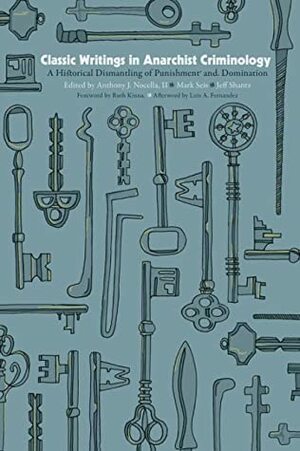 Classic Writings in Anarchist Criminology: A Historical Dismantling of Punishment and Domination by Jeff Shantz, Anthony J. Nocella II, Luis A. Fernandez, Mark Seis, Ruth Kinna