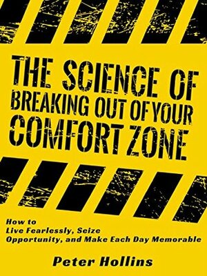 The Science of Breaking Out of Your Comfort Zone: How to Live Fearlessly, Seize Opportunity, and Make Each Day Memorable by Peter Hollins