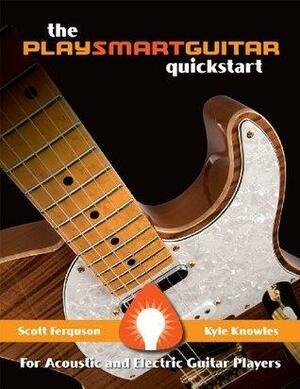 The PlaySmartGuitar QuickStart by Scott Ferguson, Kyle Knowles