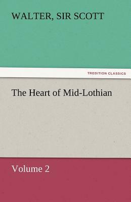 The Heart of Mid-Lothian, Volume 2 by Walter Scott
