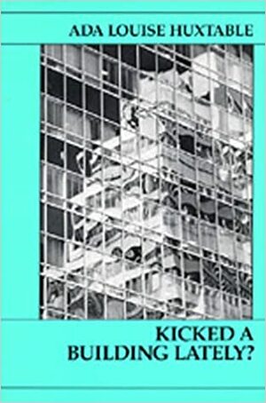 Kicked A Building Lately? by Ada Louise Huxtable