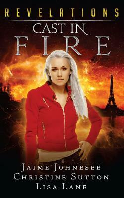 Revelations: Cast In Fire by Christine Sutton, Jaime Johnesee, Lisa Lane