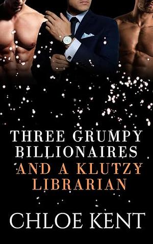 Three Grumpy Billionaires and a Klutzy Librarian by Chloe Kent