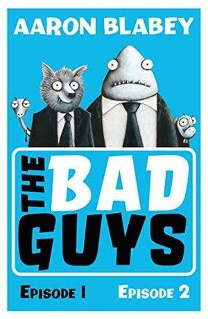 The Bad Guys: Episodes 1 & 2 by Aaron Blabey