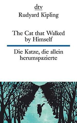 The Cat that Walked by Himself or Just So Stories Die Katze, die allein herumspazierte oder Genau-so-Geschichten by Rudyard Kipling