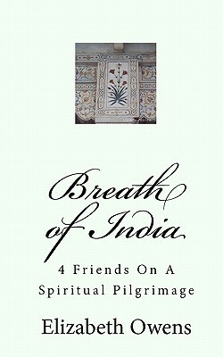 Breath of India: 4 Friends On A Spiritual Pilgrimage by Elizabeth Owens