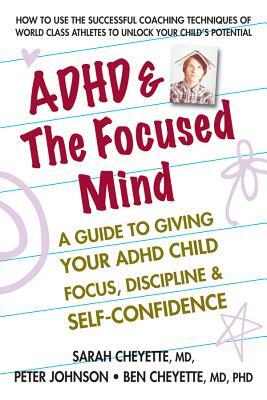 ADHD & the Focused Mind: A Guide to Giving Your ADHD Child Focus, Discipline & Self-Confidence by Peter Johnson, Benjamin Cheyette, Sarah Cheyette