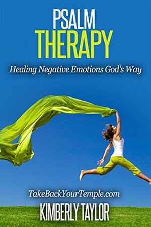 Psalm Therapy: Healing Negative Emotions God's Way by Kimberly Taylor