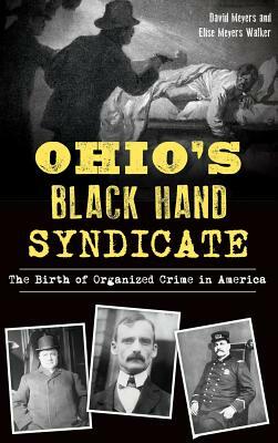 Ohio's Black Hand Syndicate: The Birth of Organized Crime in America by David Meyers, Elise Meyers Walker