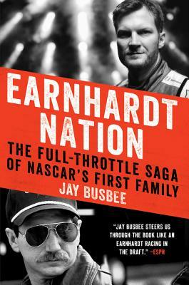 Earnhardt Nation: The Full-Throttle Saga of Nascar's First Family by Jay Busbee