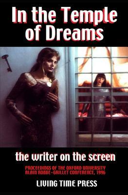 IN THE TEMPLE OF DREAMS - The Writer on the Screen: Proceedings of the 1996 Oxford University Robbe-Grillet Conference (Mixed French & English Edition by Roch C. Smith, Ben Stoltzfus
