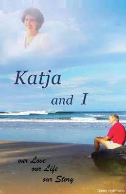 Katja and I, Our Love Our Life Our Story by Dieter Hoffmann