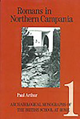 Romans in Northern Campania: Settlement and Land-Use Around the Massico and Garigliano Basin by Paul Arthur