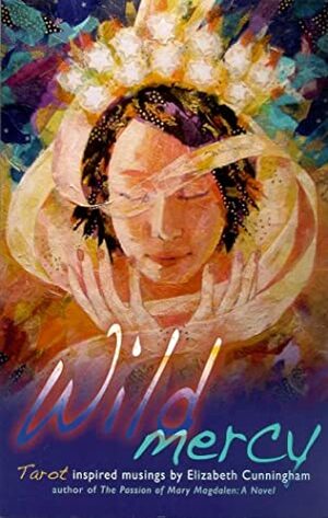 Wild Mercy: Tarot Inspired Musings by Elizabeth Cunningham